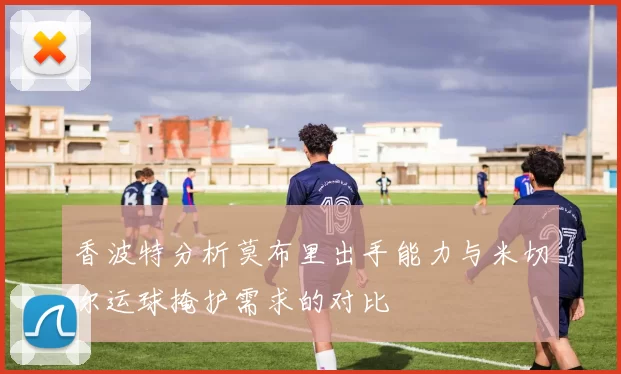 香波特分析莫布里出手能力与米切尔运球掩护需求的对比